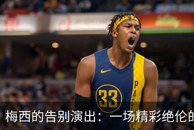 梅西的告别演出：一场精彩绝伦的足球盛宴！